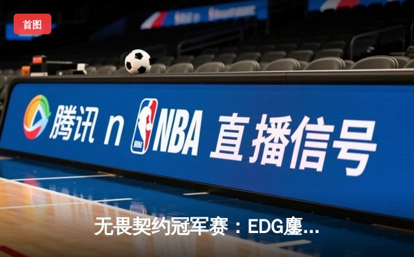 无畏契约冠军赛：EDG鏖战五局力克BLG，中国队伍创历史首夺全球赛事冠军