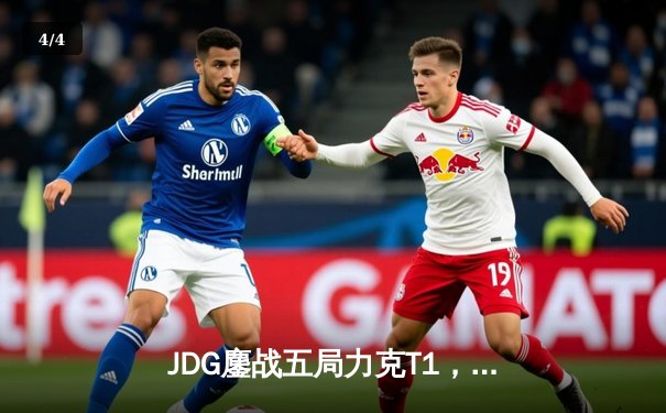 JDG鏖战五局力克T1，Knight沙皇决胜局定乾坤 - 4