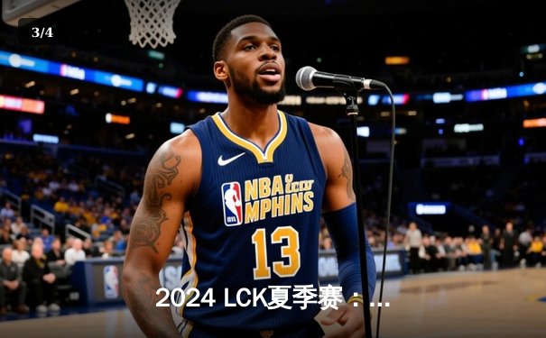 2024 LCK夏季赛：T1让二追三逆袭GEN，Faker沙皇关键推挽狂澜 - 3