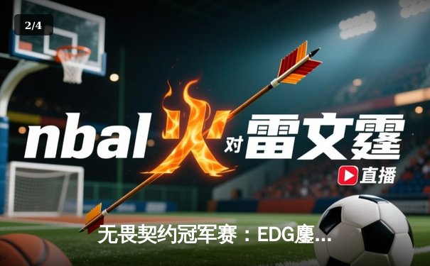 无畏契约冠军赛：EDG鏖战五局力挫BLG，康康关键局五杀锁定全球赛门票 - 2