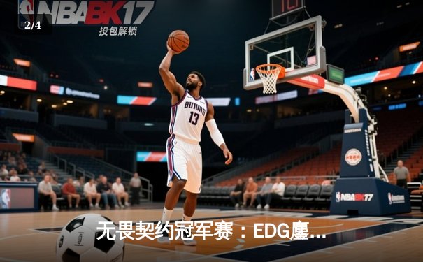 无畏契约冠军赛：EDG鏖战五局力克GEN，中国电竞再创历史 - 2
