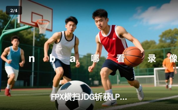 FPX横扫JDG斩获LPL夏季赛冠军 Knight五杀佐伊缔造传奇 - 2