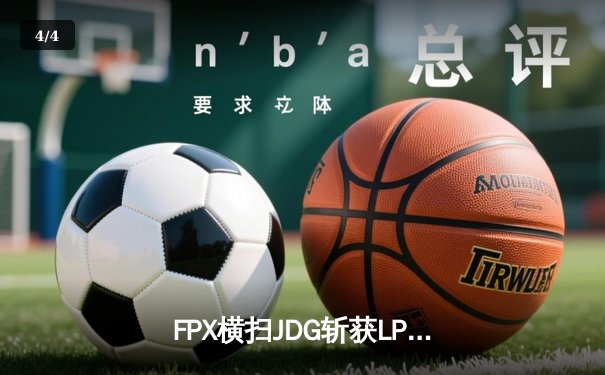 FPX横扫JDG斩获LPL夏季赛冠军 Knight五杀佐伊缔造传奇 - 4