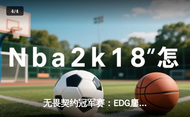 无畏契约冠军赛：EDG鏖战五局力克GEN，CN赛区首进全球四强创历史 - 4