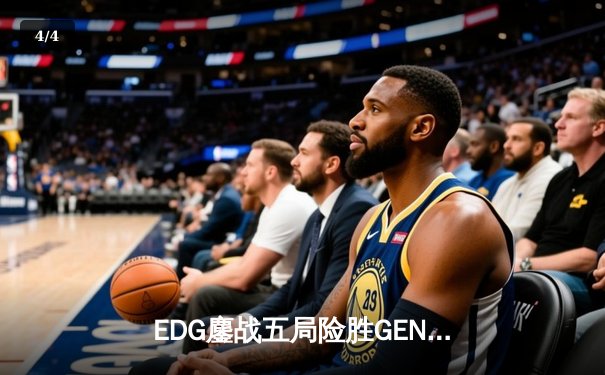 EDG鏖战五局险胜GEN，中国战队首进英雄联盟全球总决赛决赛 - 4