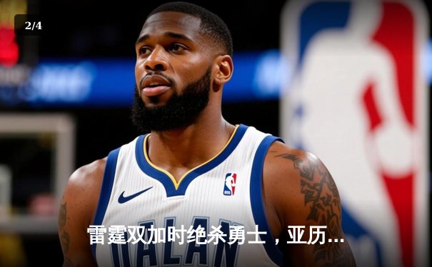 雷霆双加时绝杀勇士，亚历山大45分创生涯新高 - 2
