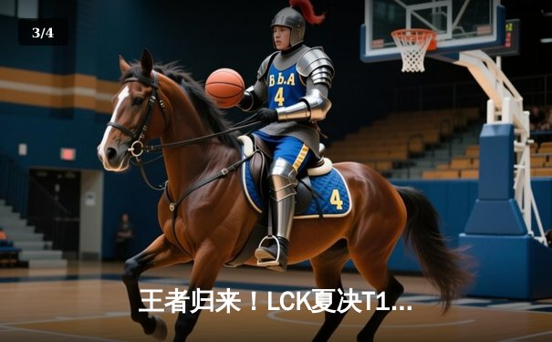 王者归来！LCK夏决T1鏖战五局力克GEN，Faker沙皇关键推锁定世界赛门票 - 3