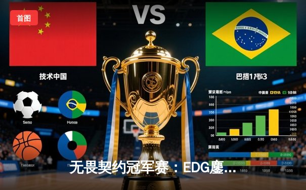 无畏契约冠军赛：EDG鏖战五局力克PRX，中国战队首夺全球总冠军